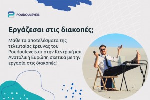 Εργάζεσαι στις διακοπές;   Μάθε τα αποτελέσματα της τελευταίας έρευνας του Poudouleveis.gr στην Κεντρική και Ανατολική Ευρώπη σχετικά με την εργασία στις διακοπές!